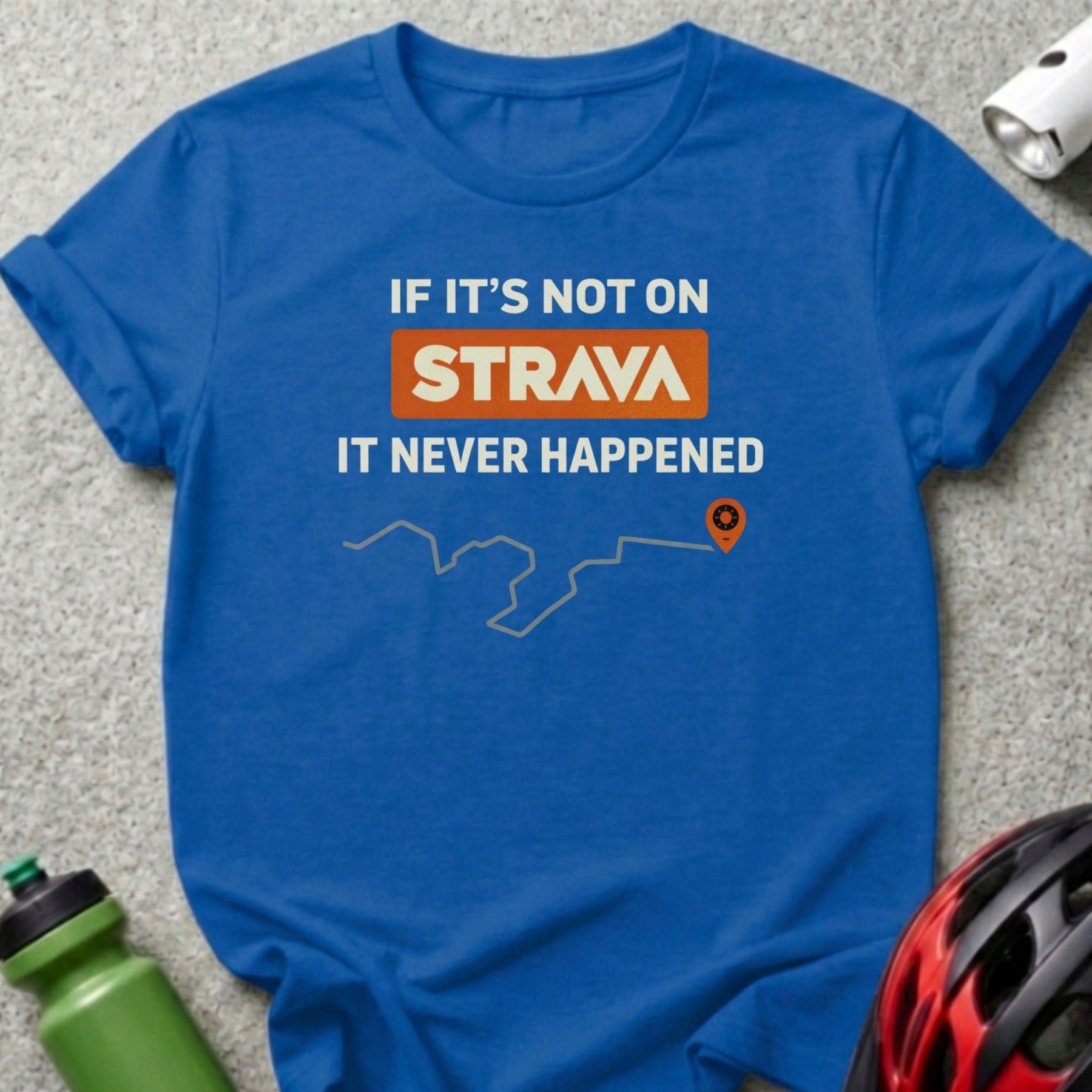If It's Not On Strava It Never Happened T-shirt