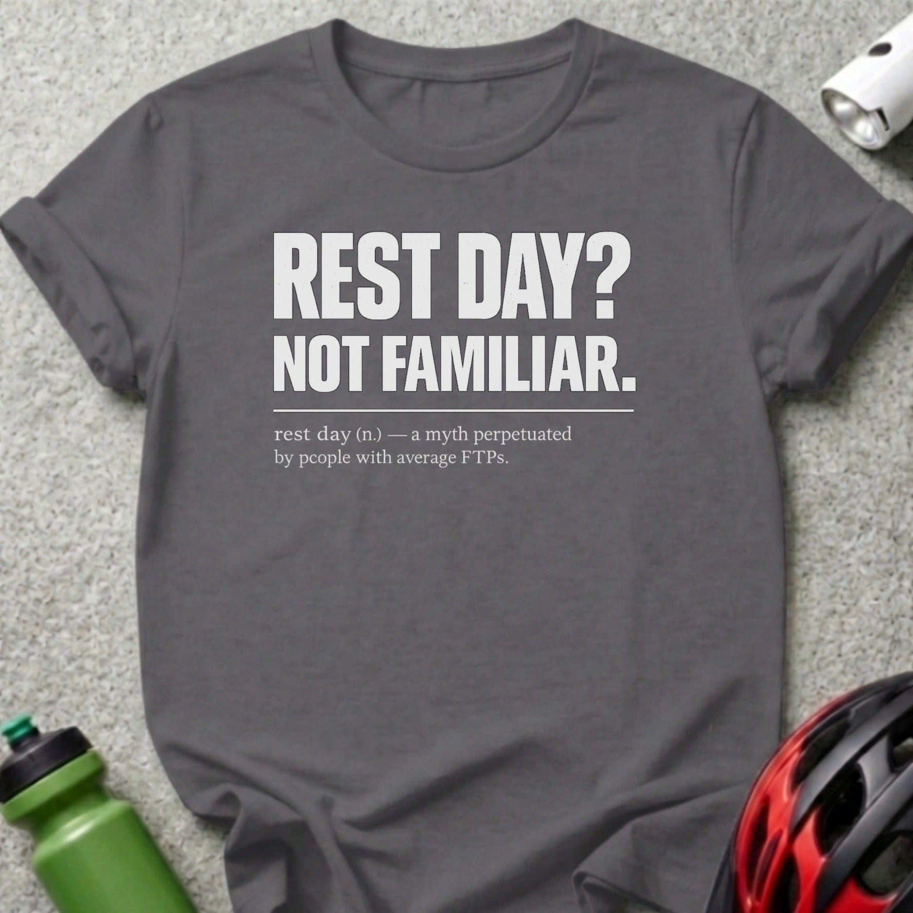 T-shirt with "REST DAY? NOT FAMILIAR." and definition about FTPs.