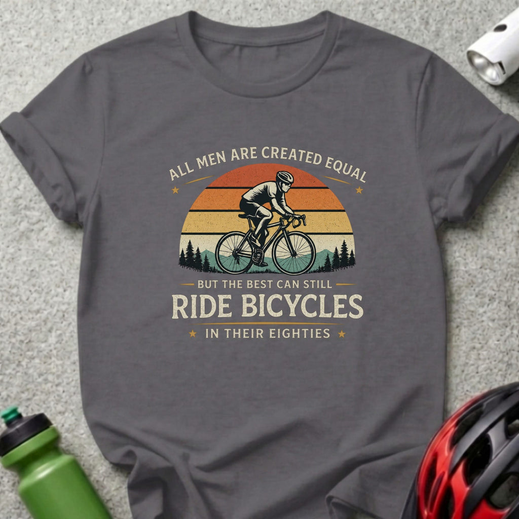 T-shirt with "All men are created equal but the best can still ride bicycles in their eighties" graphic.