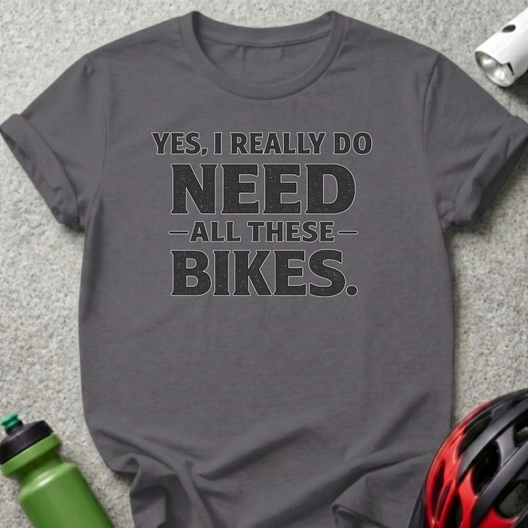Dark grey t-shirt with "YES, I REALLY DO NEED —ALL THESE— BIKES." text.