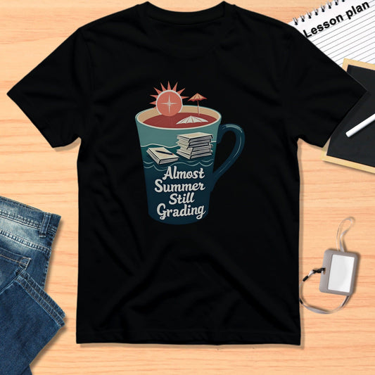 Almost Summer Still Grading T-Shirt for Teachers