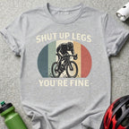Shut Up Legs You're Fine Cycling T-Shirt