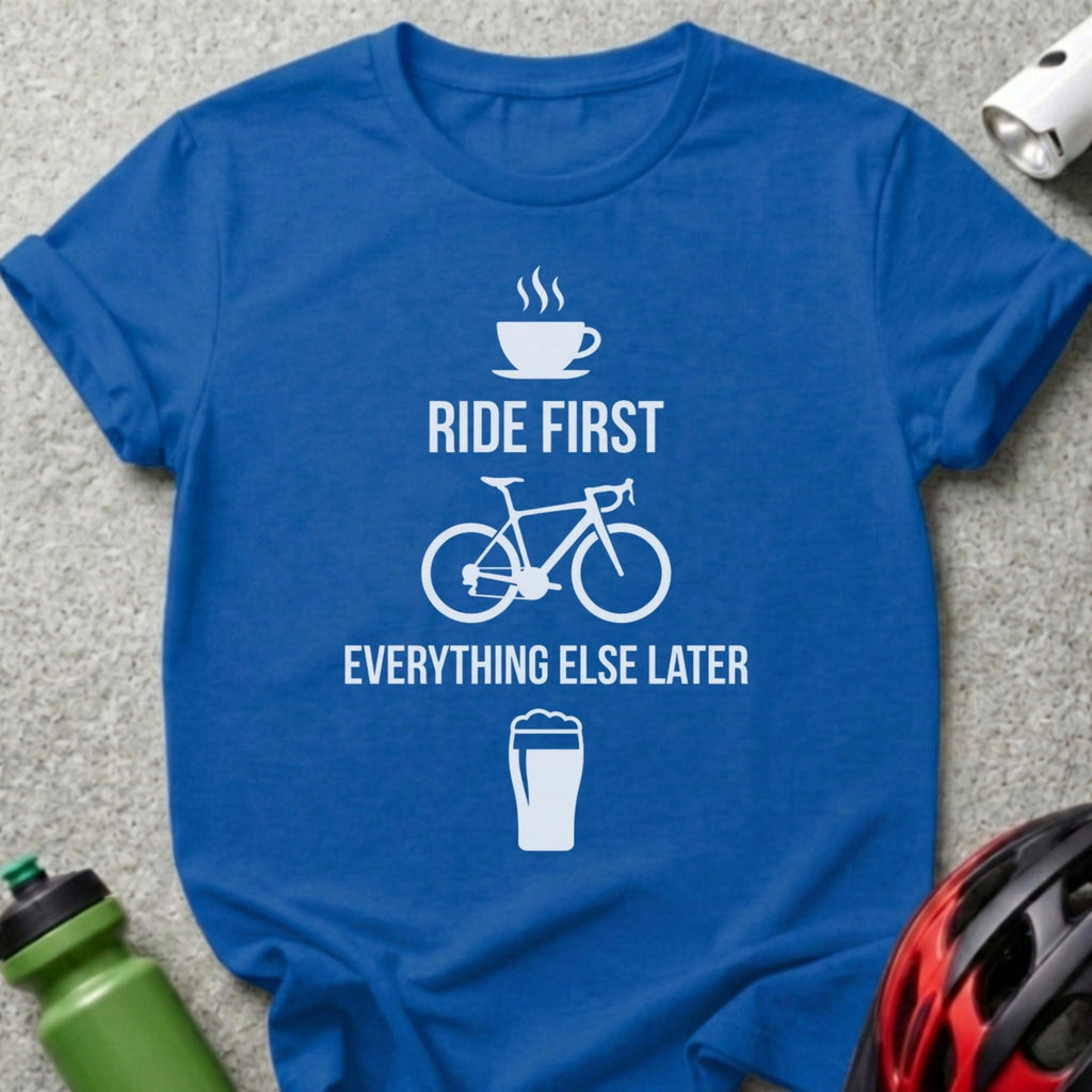 Ride First Everything Else Later Casual T-Shirt