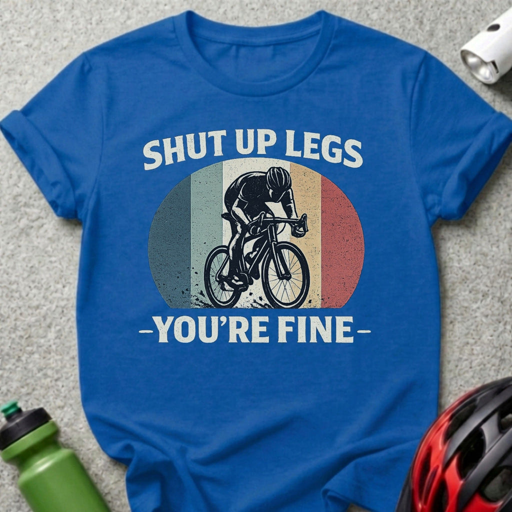 Shut Up Legs You're Fine Cycling Enthusiast Shirt