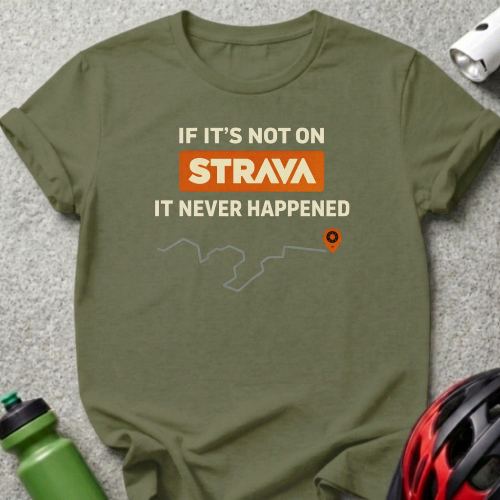 If It's Not On Strava It Never Happened T-shirt