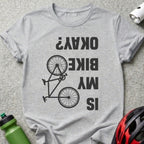 Is My Bike Okay Shirt for Cycling Enthusiasts