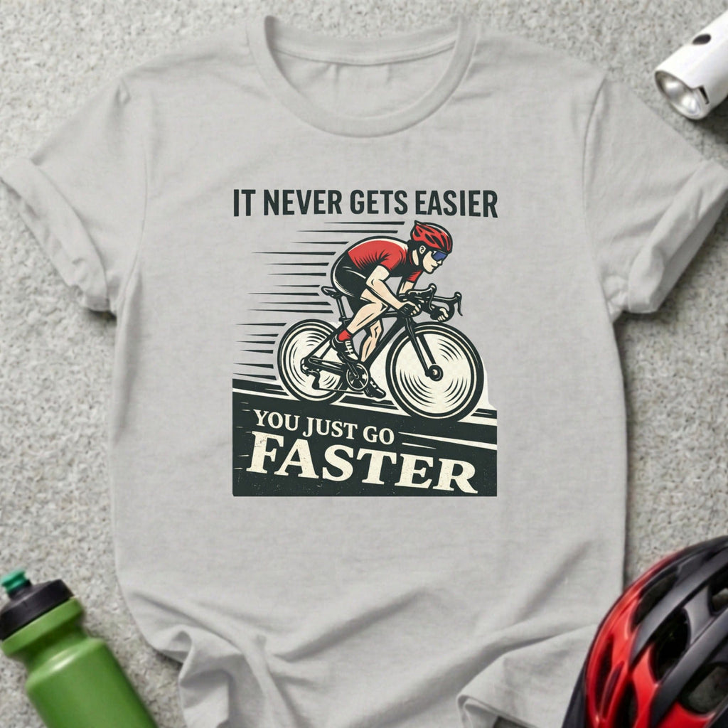 It Never Gets Easier You Just Go Faster Cycling Shirt