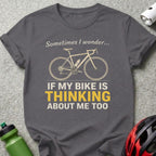 Sometimes I Wonder If My Bike Is Thinking T-shirt