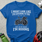 I Might Look Like I'm Listening But I'm Riding T-shirt