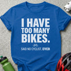I Have Too Many Bikes Said No Cyclist Ever Shirt