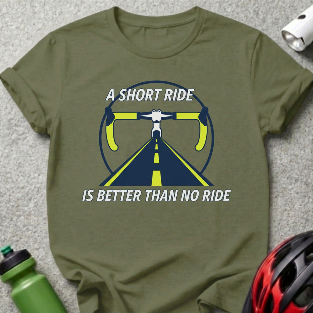 A Short Ride Is Better Than No Ride cyclist t-shirt