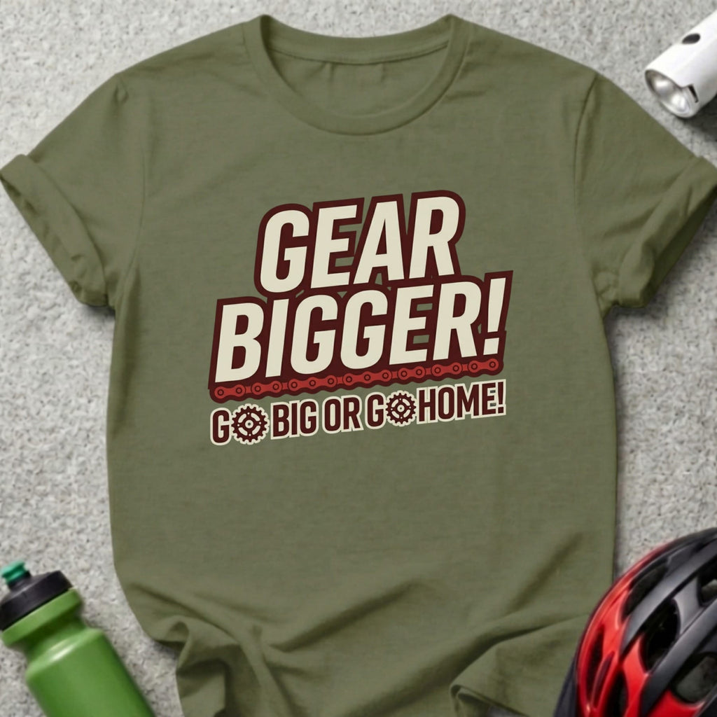 Olive t-shirt with "GEAR BIGGER! GO BIG OR GO HOME!" text and gear graphic.