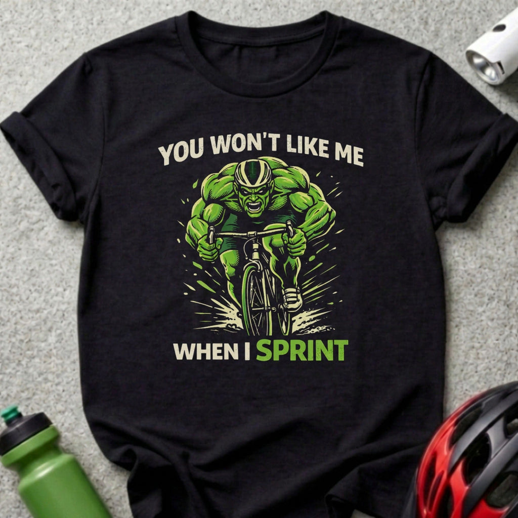 You Won't Like Me When I Sprint Cyclist T-shirt