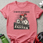 It Never Gets Easier You Just Go Faster Cycling T-Shirt