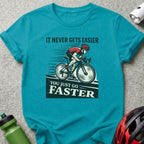 It Never Gets Easier You Just Go Faster Cycling Tee