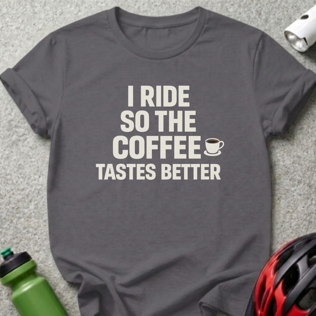 Dark grey t-shirt with white text: "I RIDE SO THE COFFEE TASTES BETTER".
