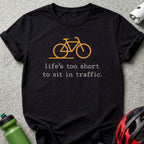 Life's Too Short to Sit in Traffic Cyclist Shirt