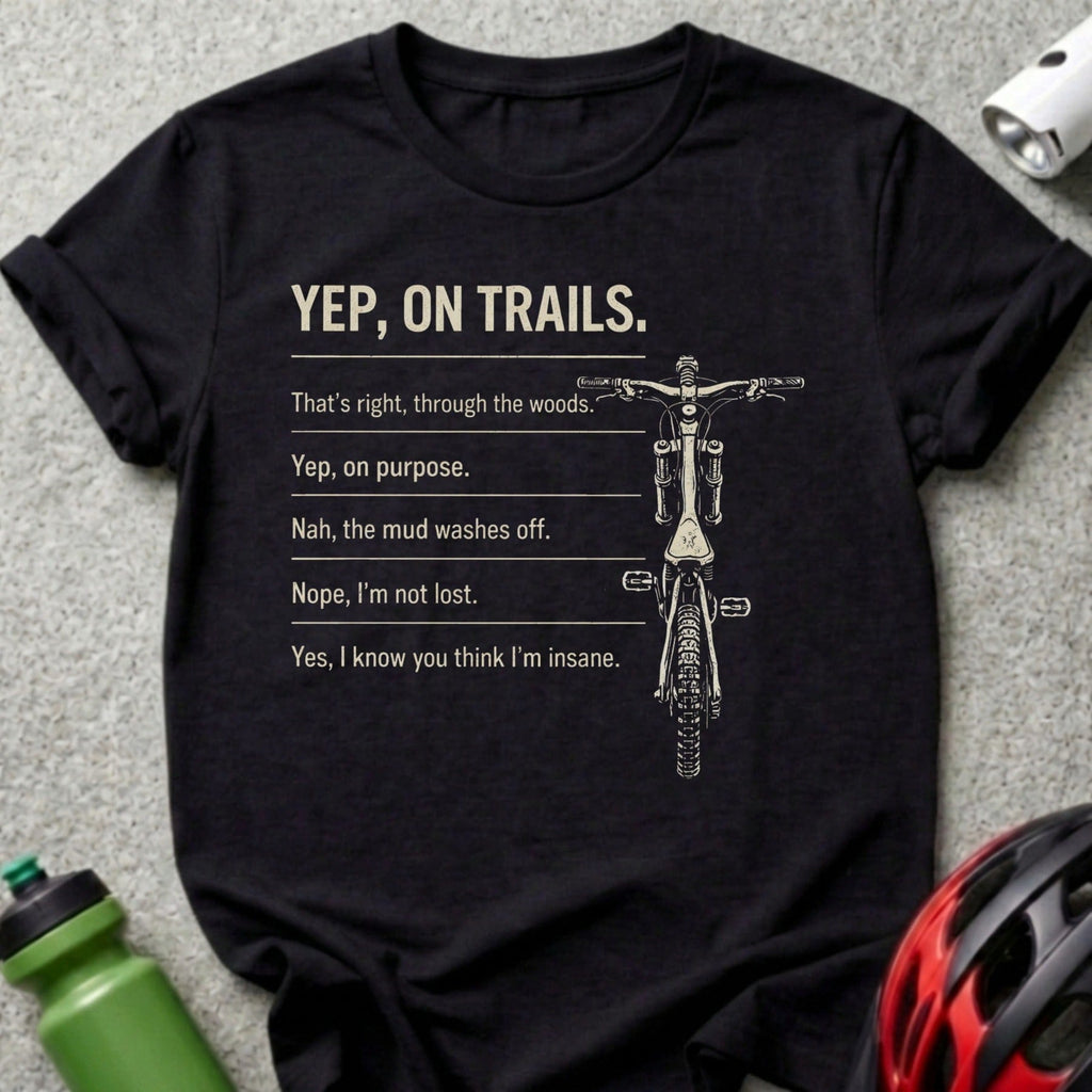 T-shirt with "Yep, on Trails" and humorous sayings about mountain biking.