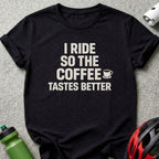 Black t-shirt with white text: "I ride so the coffee tastes better"