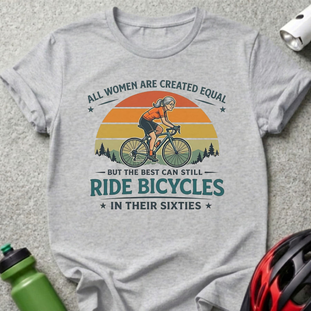 T-shirt with text "All women are created equal, but the best can still ride bicycles in their sixties."