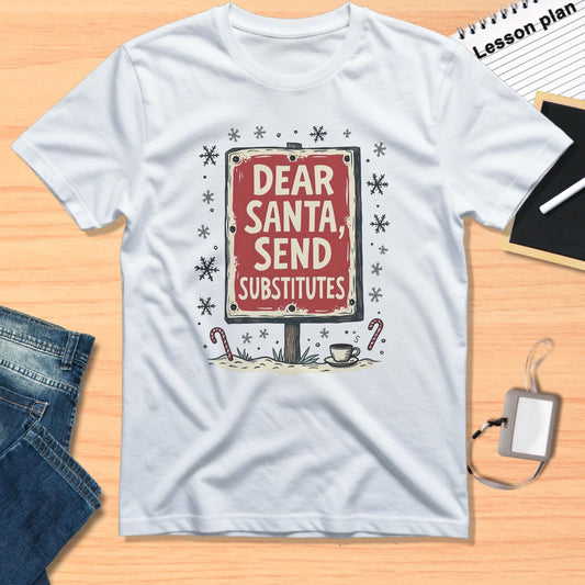 Dear Santa Send Substitutes Letter Sign T-Shirt