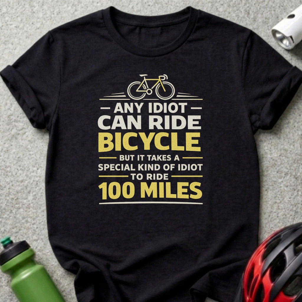 Any Idiot Can Ride Bicycle 100 Miles T-Shirt
