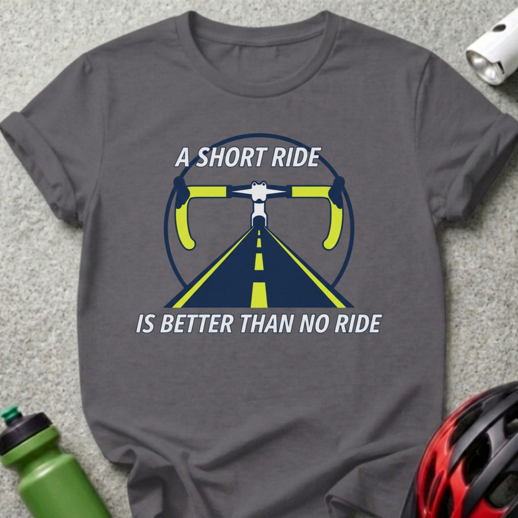 A Short Ride Is Better Than No Ride T-Shirt