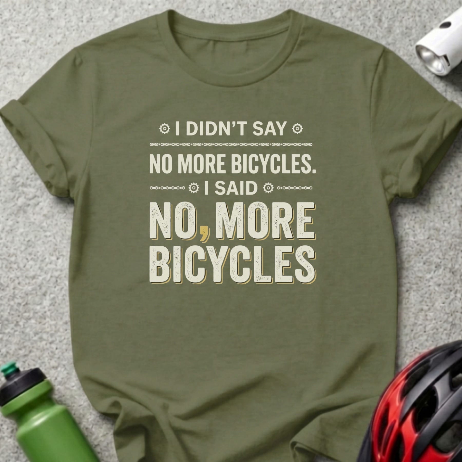 Green t-shirt with text "I didn't say no more bicycles. I said, no, more bicycles."