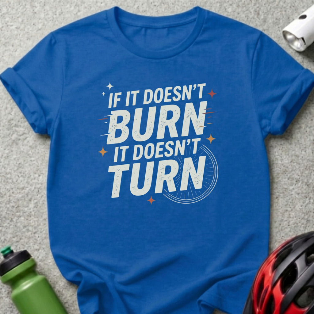 Blue t-shirt with "If it doesn't burn, it doesn't turn" text.