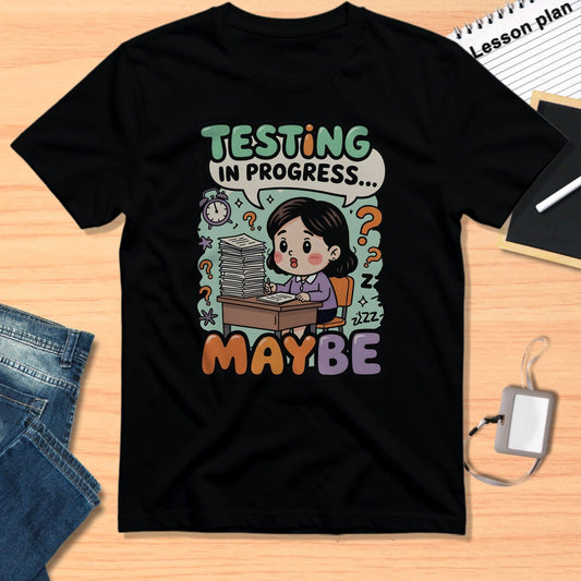 Testing In Progress Maybe T-shirt