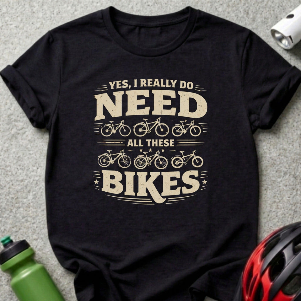 YES I DO NEED ALL THESE BIKES T-shirt product type