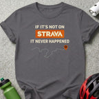 If It's Not on Strava It Never Happened T-shirt