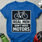 Real Men Don't Need Motors Bicycle T-Shirt
