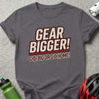 T-shirt with "GEAR BIGGER! GO BIG OR GO HOME!" text and bike gear.