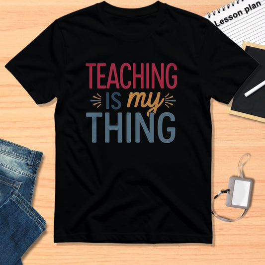Teaching is My Thing Shirt for Teachers
