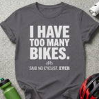 I Have Too Many Bikes Said No Cyclist Ever T-Shirt