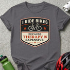 I Ride Bikes Because Therapy Is Expensive T-shirt