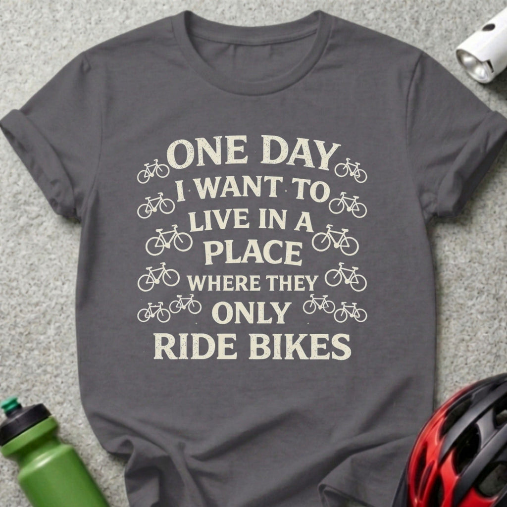 One Day I Want To Live In A Place Ride Bikes Shirt