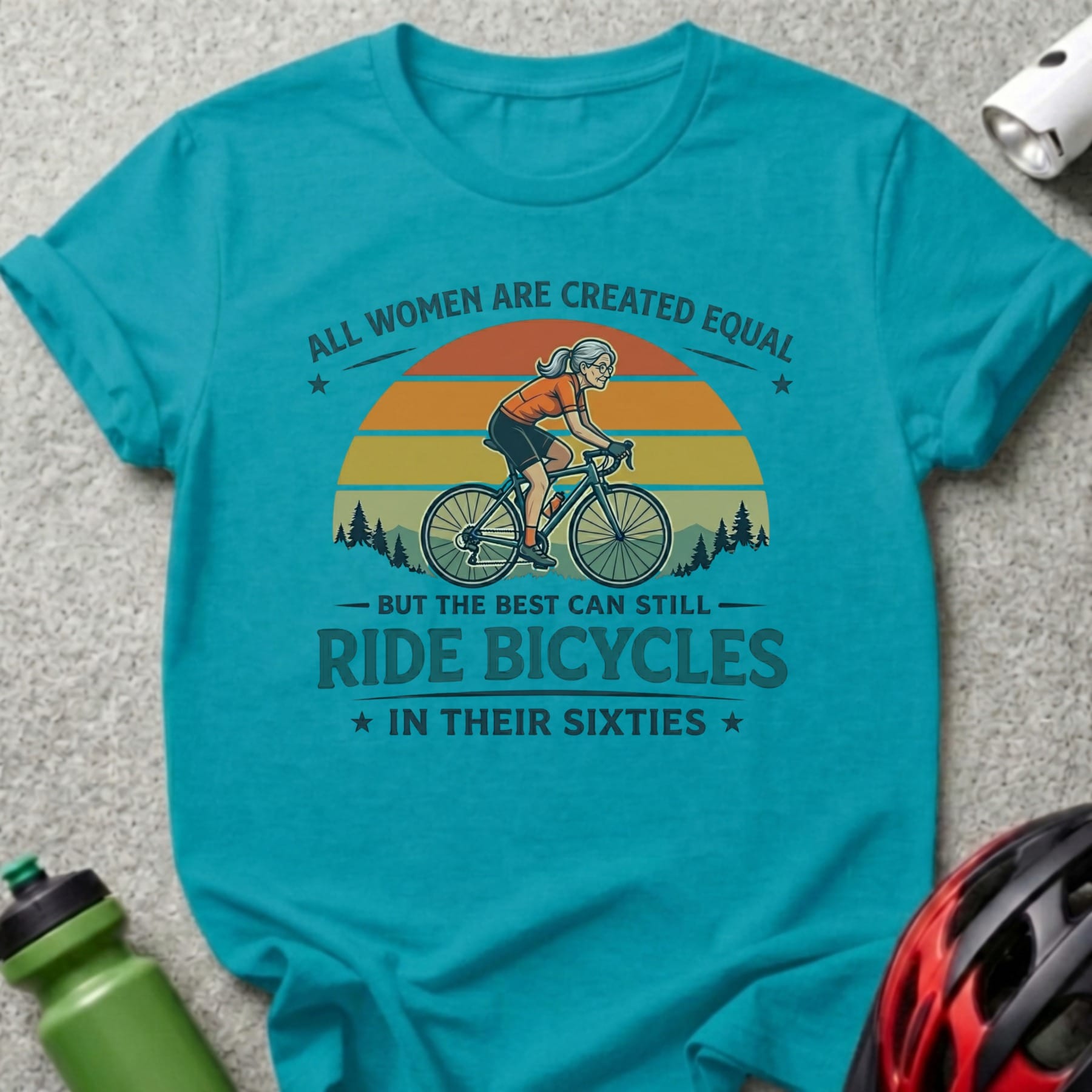 T-shirt with text "All women are created equal but the best can still ride bicycles in their sixties."