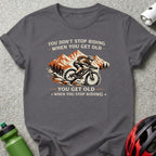 You Don't Stop Riding You Get Old When You Stop Riding Tee